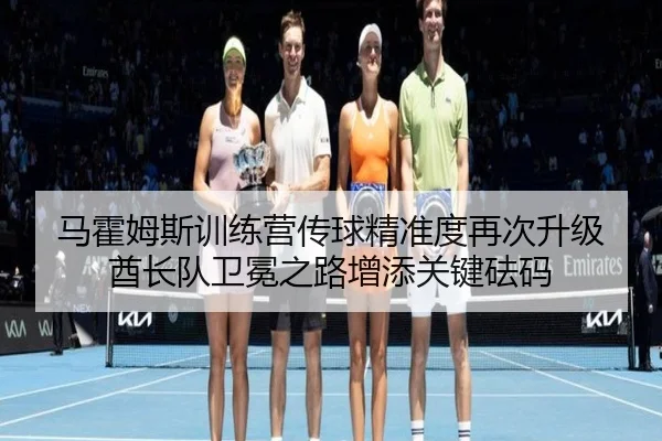 马霍姆斯训练营传球精准度再次升级 酋长队卫冕之路增添关键砝码