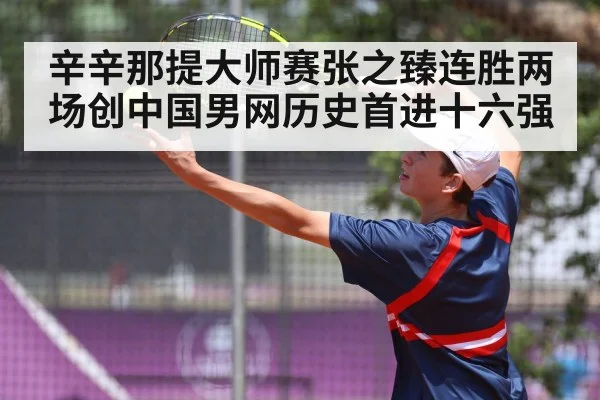 辛辛那提大师赛张之臻连胜两场创中国男网历史首进十六强
