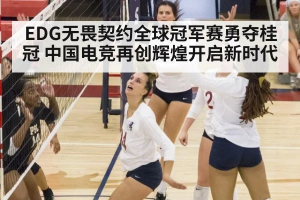EDG无畏契约全球冠军赛勇夺桂冠 中国电竞再创辉煌开启新时代